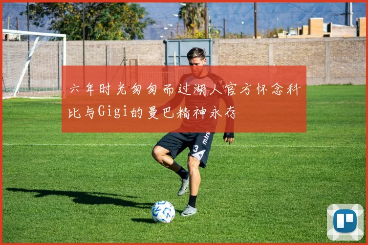 六年时光匆匆而过湖人官方怀念科比与Gigi的曼巴精神永存